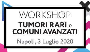 WORKSHOP | Tumori rari e comuni avanzati